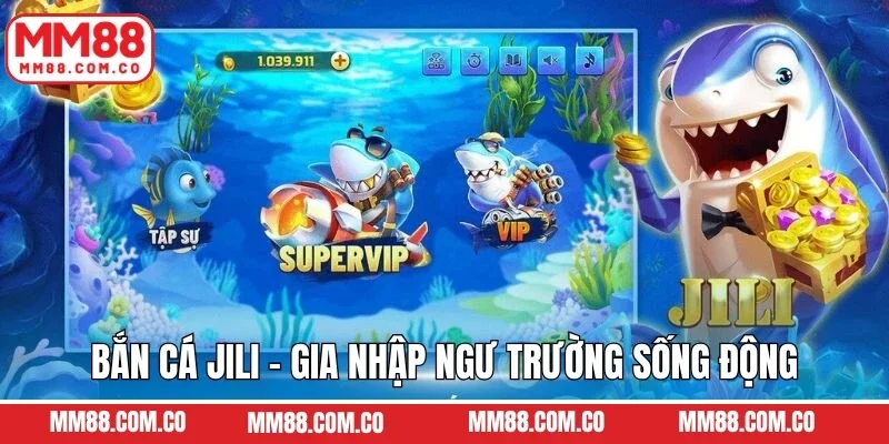 Bắn Cá Jili - Gia Nhập Ngư Trường Sống Động Tại MM88