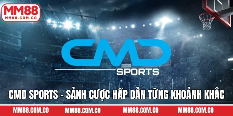 CMD Sports - Sảnh Cược Hấp Dẫn Từng Khoảnh Khắc Tại MM88