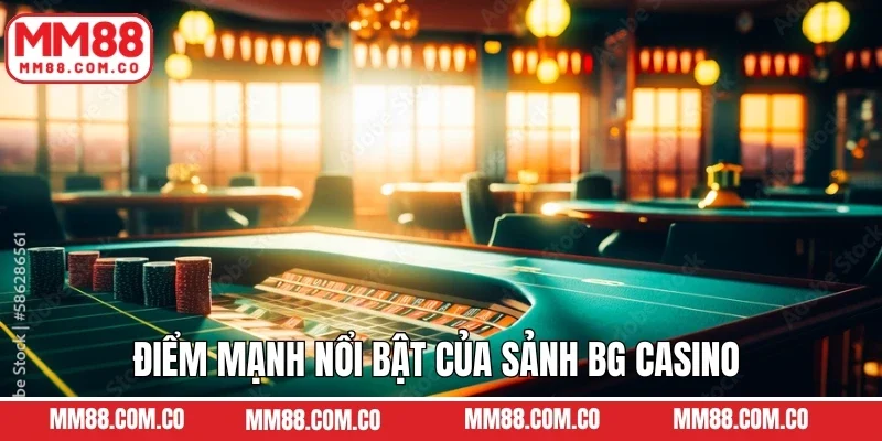 Điểm mạnh nổi bật của sảnh BG casino 