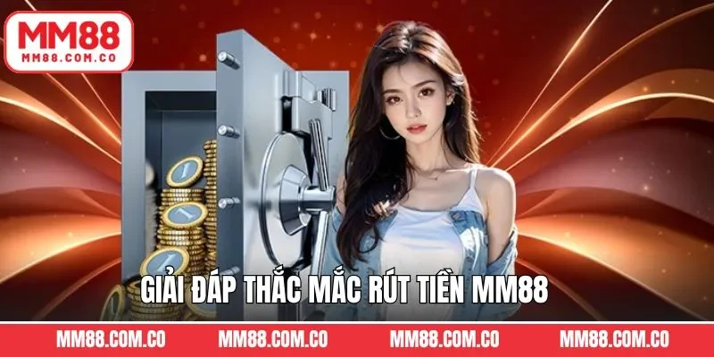 Trả lời câu hỏi thường gặp khi rút tiền MM88