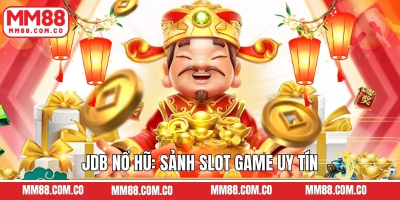 JDB Nổ Hũ: Sảnh Slot Game Uy Tín Dành Cho Dân Săn Jackpot