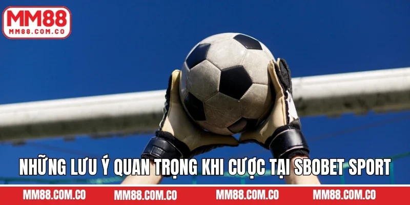 Những lưu ý quan trọng khi đặt cược tại Sbobet Sport