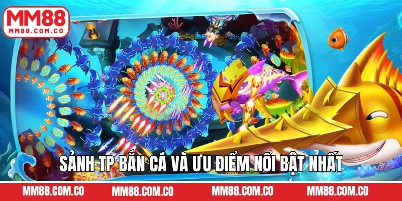 Sảnh TP bắn cá và ưu điểm nổi bật nhất