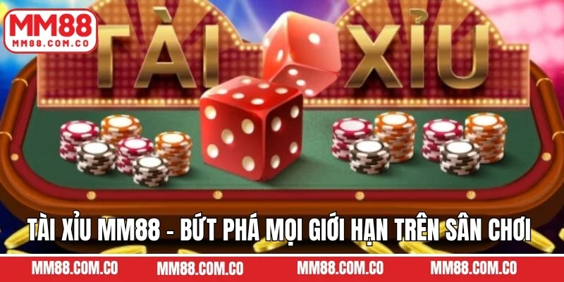 Tài Xỉu MM88 - Bứt Phá Mọi Giới Hạn Trên Sân Chơi Trực Tuyến