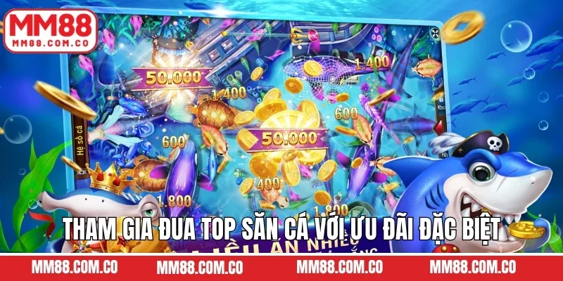 Tham gia đua top săn cá với ưu đãi đặc biệt