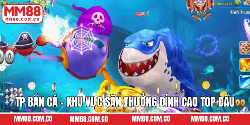 TP Bắn Cá - Khu Vực Săn Thưởng Đỉnh Cao Top Đầu Tại MM88